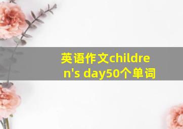 英语作文children's day50个单词